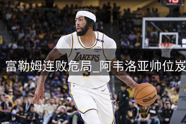 富勒姆连败危局 阿韦洛亚帅位岌岌可危